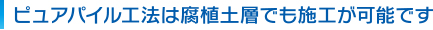 ピュアパイル工法は腐植土層でも施工が可能です