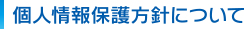 個人情報保護方針について